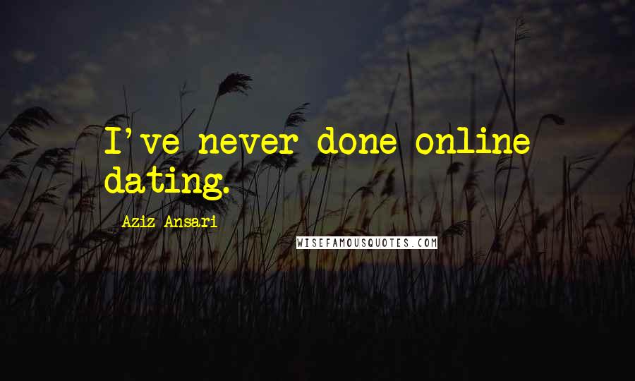 Aziz Ansari Quotes: I've never done online dating.