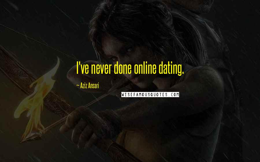 Aziz Ansari Quotes: I've never done online dating.