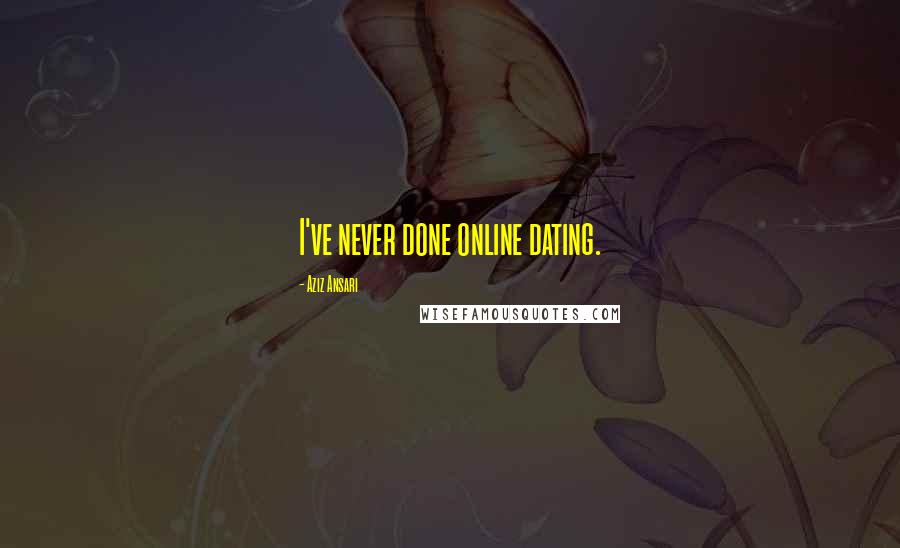 Aziz Ansari Quotes: I've never done online dating.