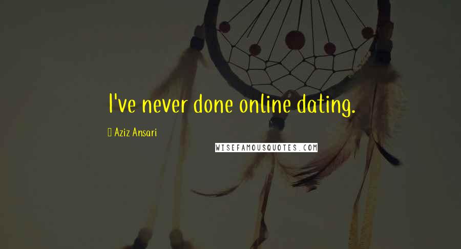 Aziz Ansari Quotes: I've never done online dating.