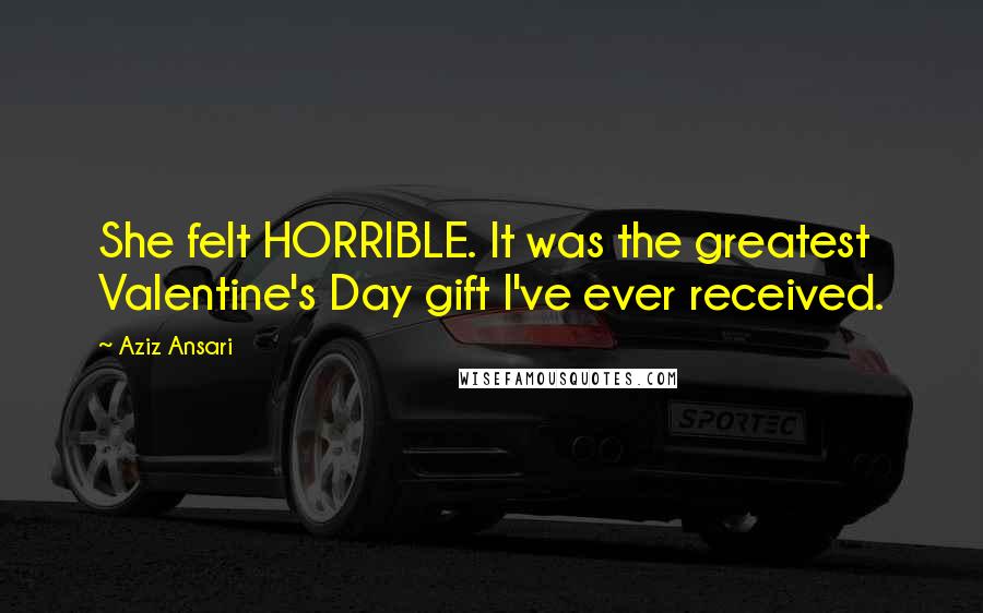 Aziz Ansari Quotes: She felt HORRIBLE. It was the greatest Valentine's Day gift I've ever received.