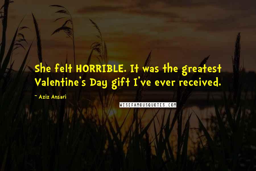 Aziz Ansari Quotes: She felt HORRIBLE. It was the greatest Valentine's Day gift I've ever received.