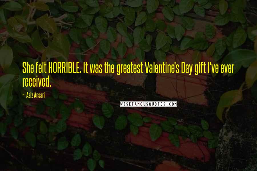 Aziz Ansari Quotes: She felt HORRIBLE. It was the greatest Valentine's Day gift I've ever received.