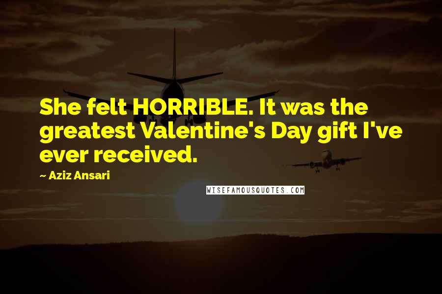 Aziz Ansari Quotes: She felt HORRIBLE. It was the greatest Valentine's Day gift I've ever received.