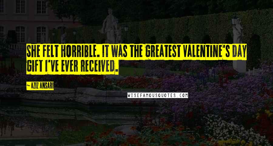 Aziz Ansari Quotes: She felt HORRIBLE. It was the greatest Valentine's Day gift I've ever received.