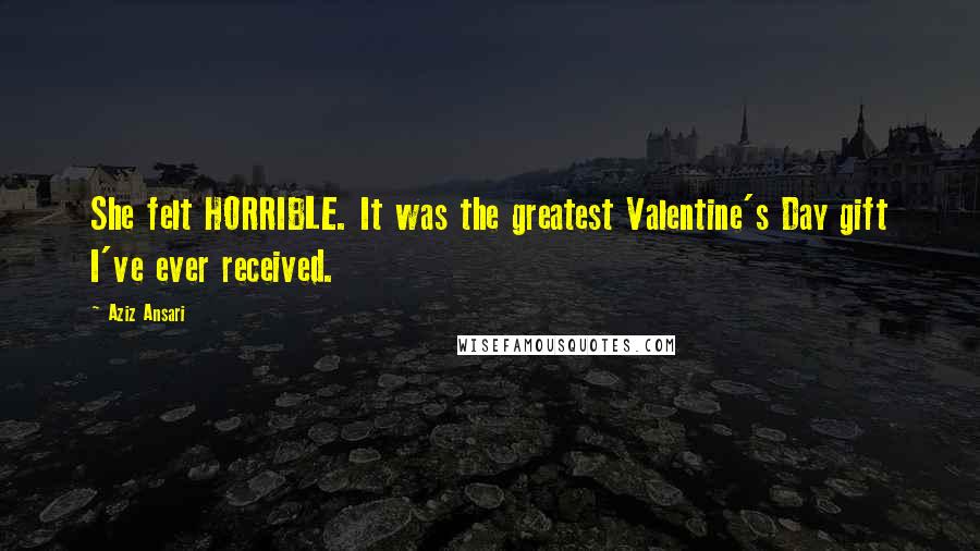 Aziz Ansari Quotes: She felt HORRIBLE. It was the greatest Valentine's Day gift I've ever received.