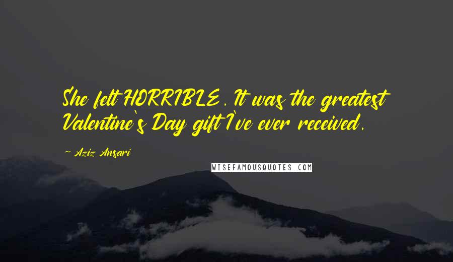 Aziz Ansari Quotes: She felt HORRIBLE. It was the greatest Valentine's Day gift I've ever received.