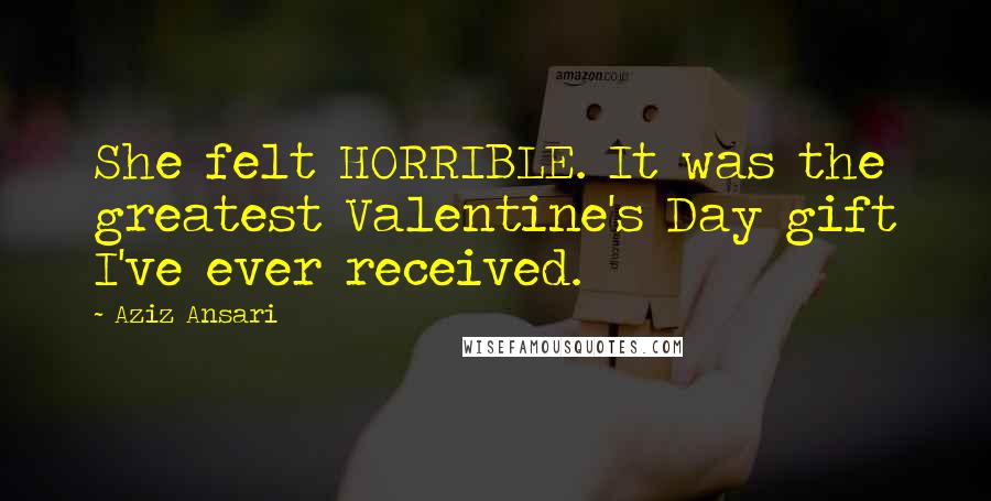 Aziz Ansari Quotes: She felt HORRIBLE. It was the greatest Valentine's Day gift I've ever received.