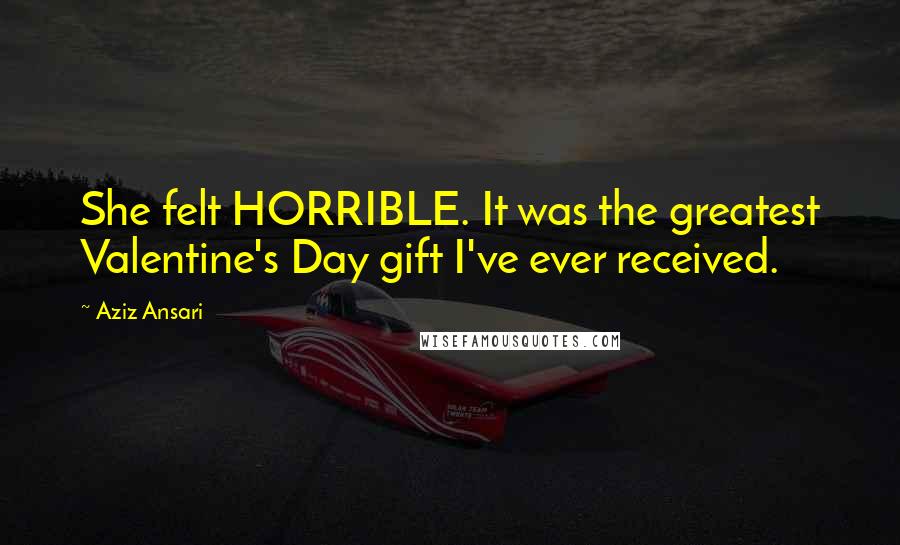 Aziz Ansari Quotes: She felt HORRIBLE. It was the greatest Valentine's Day gift I've ever received.