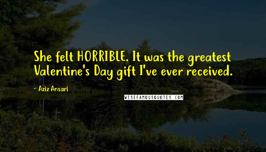 Aziz Ansari Quotes: She felt HORRIBLE. It was the greatest Valentine's Day gift I've ever received.