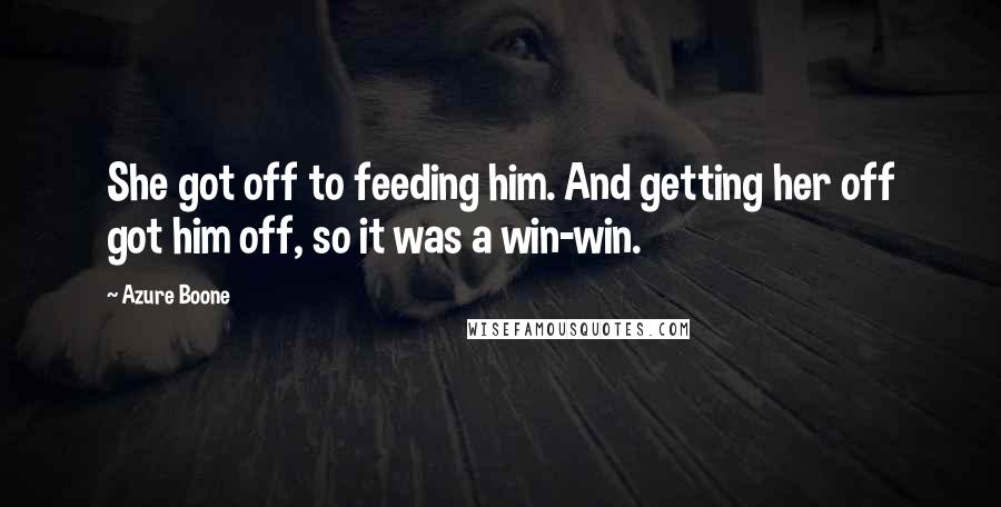 Azure Boone Quotes: She got off to feeding him. And getting her off got him off, so it was a win-win.