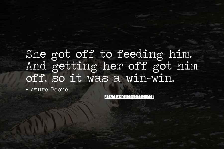 Azure Boone Quotes: She got off to feeding him. And getting her off got him off, so it was a win-win.