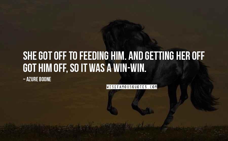 Azure Boone Quotes: She got off to feeding him. And getting her off got him off, so it was a win-win.