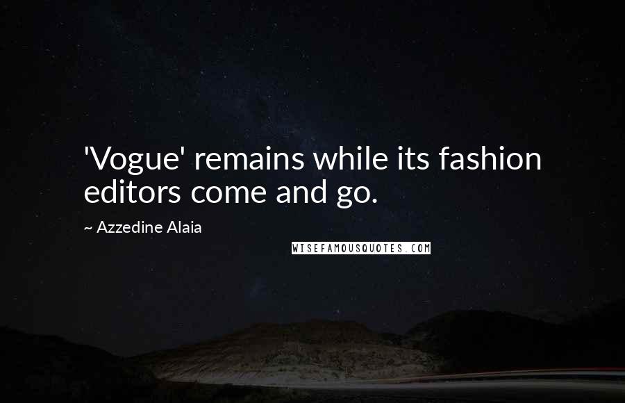 Azzedine Alaia Quotes: 'Vogue' remains while its fashion editors come and go.