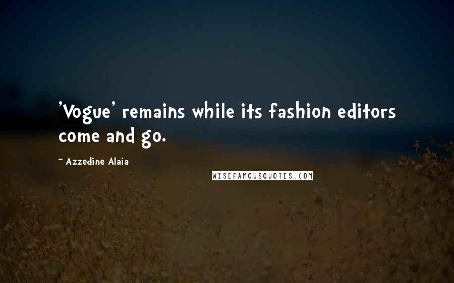 Azzedine Alaia Quotes: 'Vogue' remains while its fashion editors come and go.