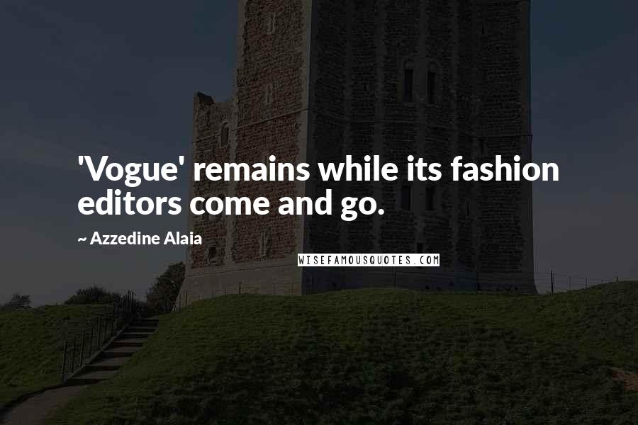Azzedine Alaia Quotes: 'Vogue' remains while its fashion editors come and go.