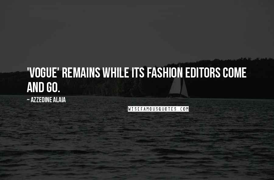 Azzedine Alaia Quotes: 'Vogue' remains while its fashion editors come and go.