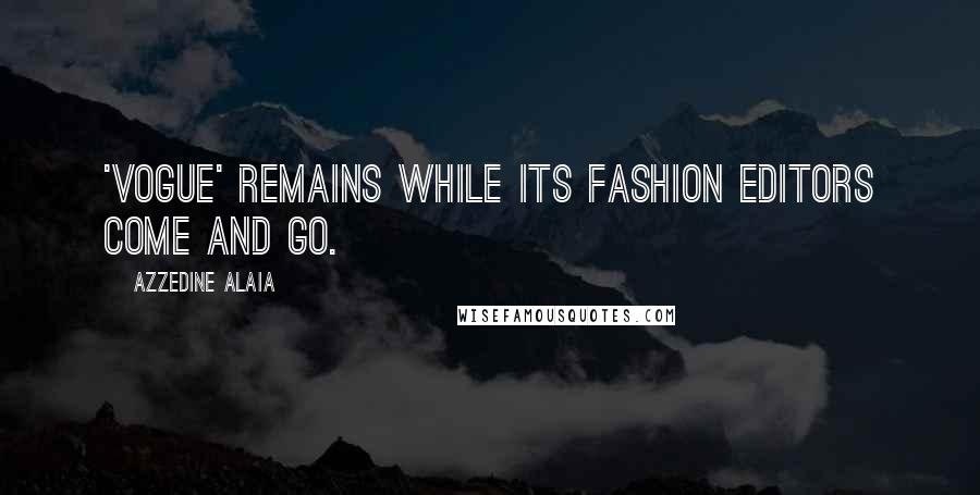 Azzedine Alaia Quotes: 'Vogue' remains while its fashion editors come and go.