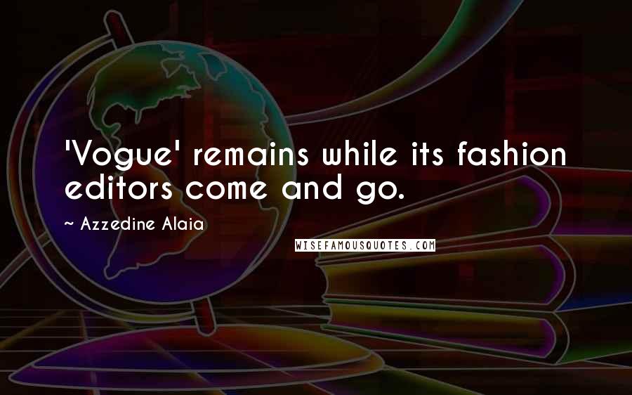 Azzedine Alaia Quotes: 'Vogue' remains while its fashion editors come and go.