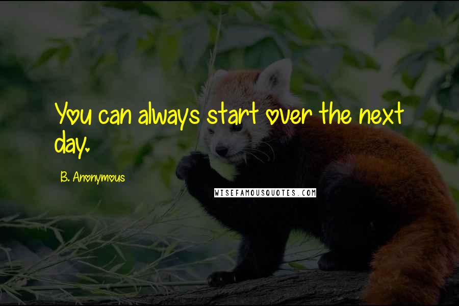 B. Anonymous Quotes: You can always start over the next day.