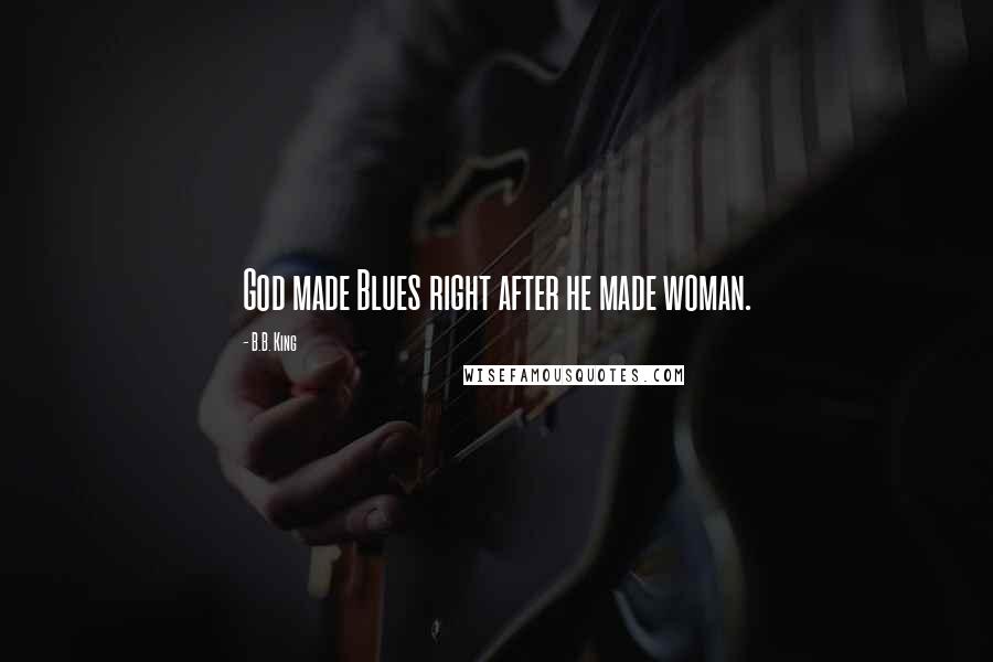 B.B. King Quotes: God made Blues right after he made woman.