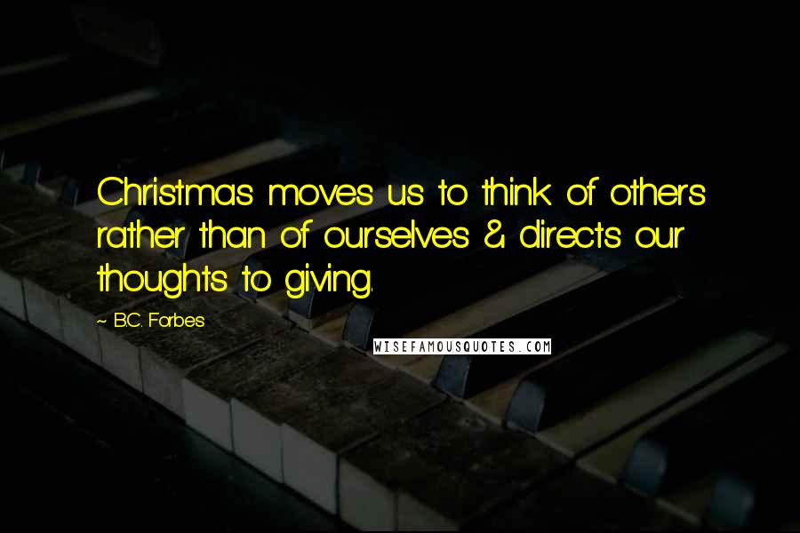 B.C. Forbes Quotes: Christmas moves us to think of others rather than of ourselves & directs our thoughts to giving.