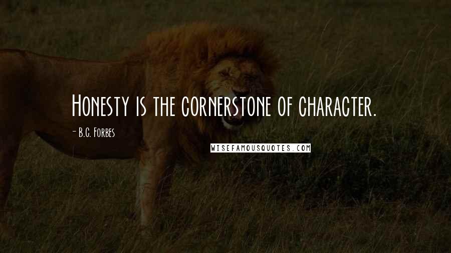 B.C. Forbes Quotes: Honesty is the cornerstone of character.