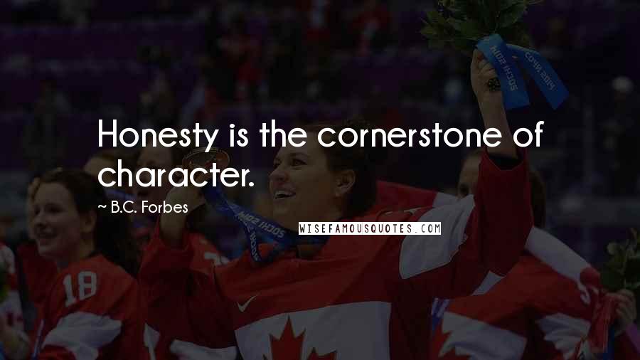 B.C. Forbes Quotes: Honesty is the cornerstone of character.