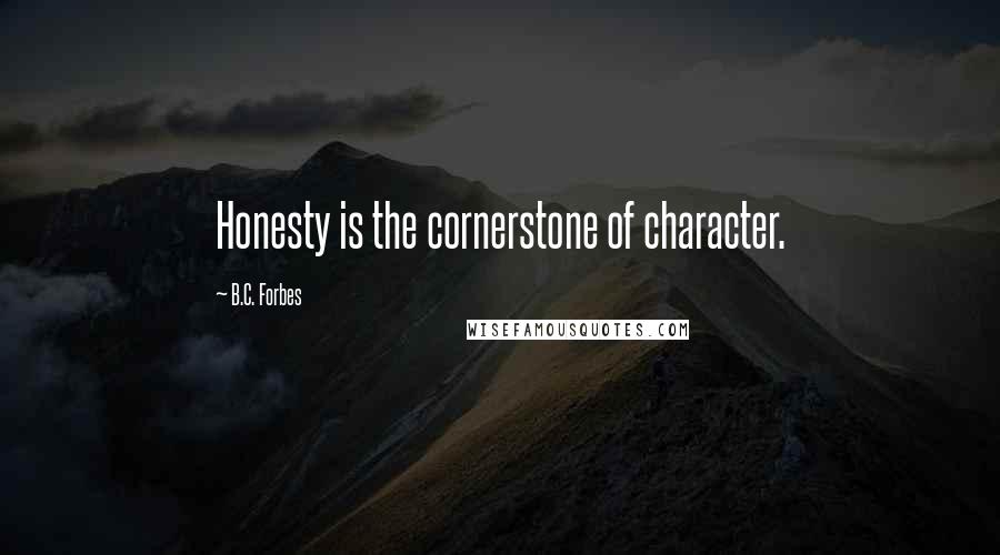 B.C. Forbes Quotes: Honesty is the cornerstone of character.