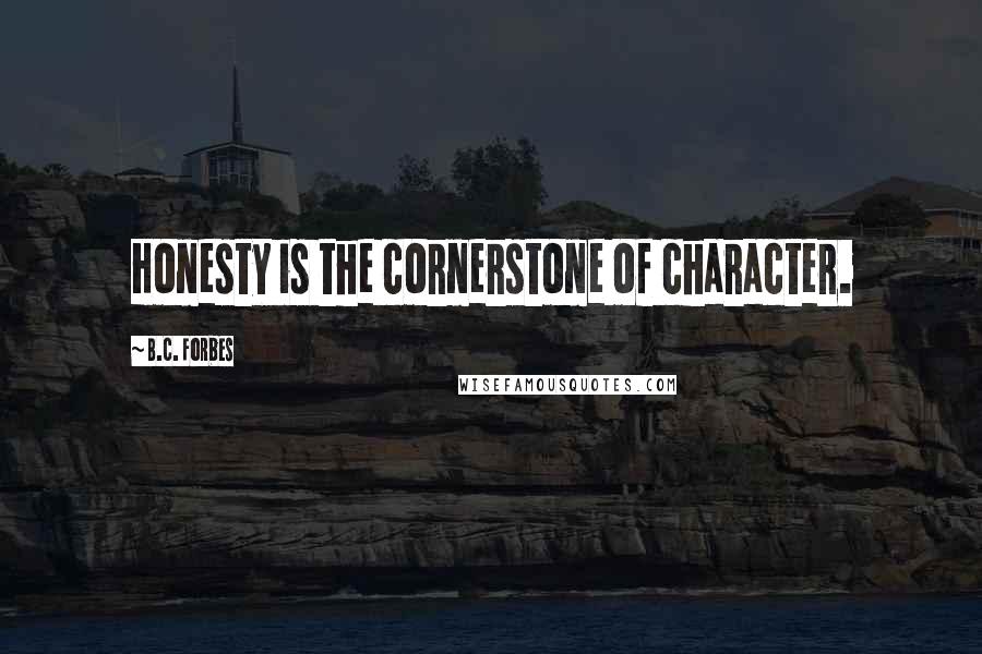 B.C. Forbes Quotes: Honesty is the cornerstone of character.