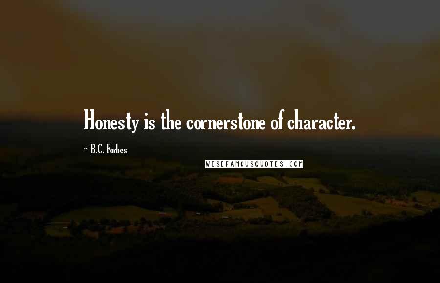 B.C. Forbes Quotes: Honesty is the cornerstone of character.