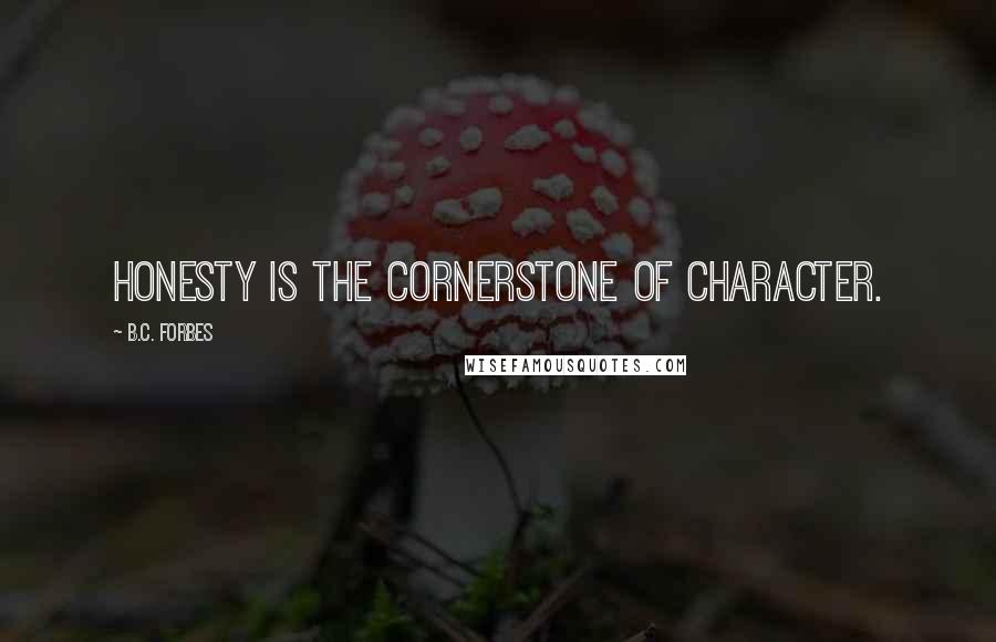 B.C. Forbes Quotes: Honesty is the cornerstone of character.