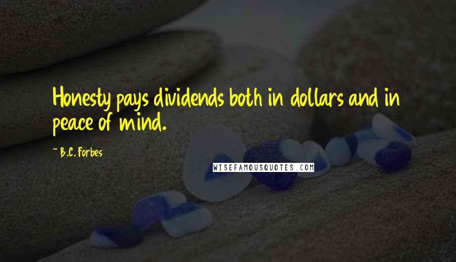 B.C. Forbes Quotes: Honesty pays dividends both in dollars and in peace of mind.