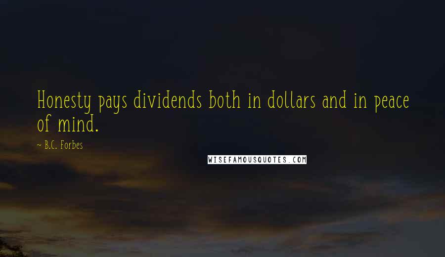 B.C. Forbes Quotes: Honesty pays dividends both in dollars and in peace of mind.