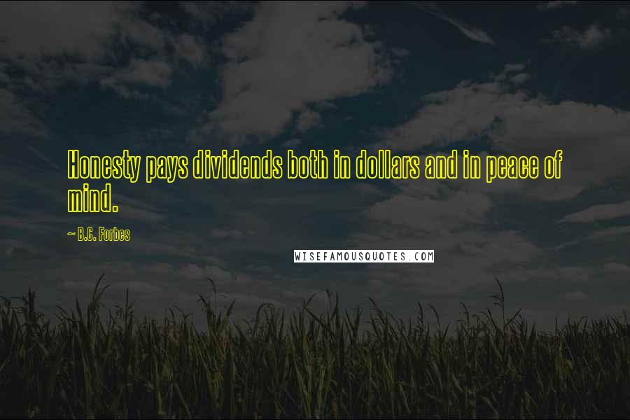 B.C. Forbes Quotes: Honesty pays dividends both in dollars and in peace of mind.