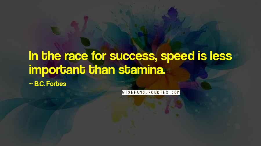 B.C. Forbes Quotes: In the race for success, speed is less important than stamina.