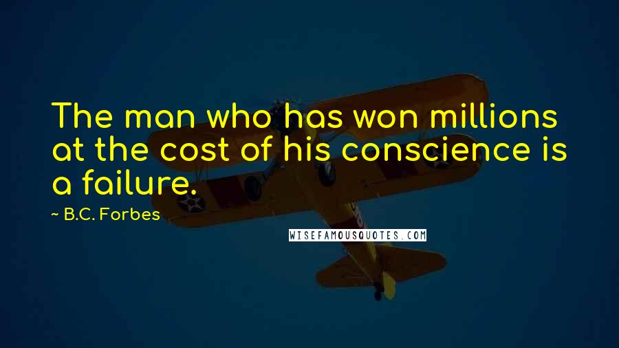 B.C. Forbes Quotes: The man who has won millions at the cost of his conscience is a failure.