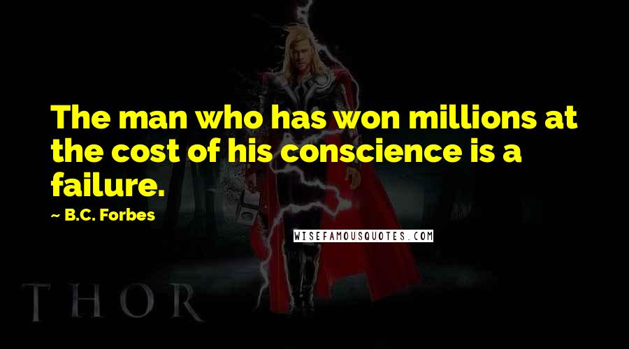 B.C. Forbes Quotes: The man who has won millions at the cost of his conscience is a failure.