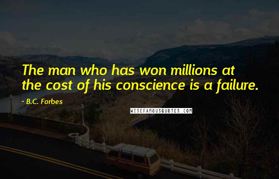 B.C. Forbes Quotes: The man who has won millions at the cost of his conscience is a failure.