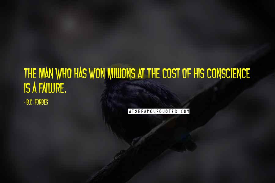 B.C. Forbes Quotes: The man who has won millions at the cost of his conscience is a failure.