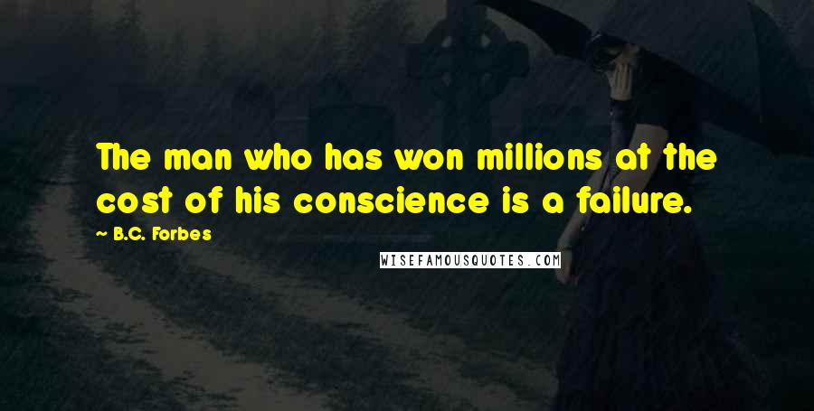 B.C. Forbes Quotes: The man who has won millions at the cost of his conscience is a failure.