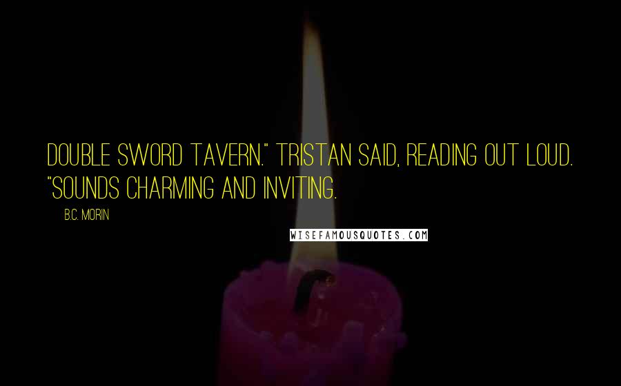 B.C. Morin Quotes: Double Sword Tavern." Tristan said, reading out loud. "Sounds charming and inviting.