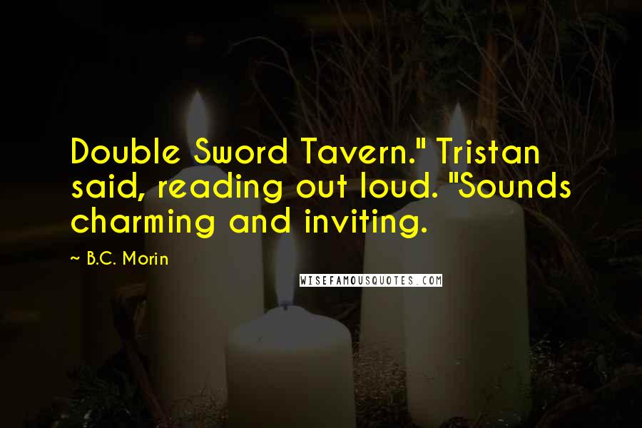 B.C. Morin Quotes: Double Sword Tavern." Tristan said, reading out loud. "Sounds charming and inviting.