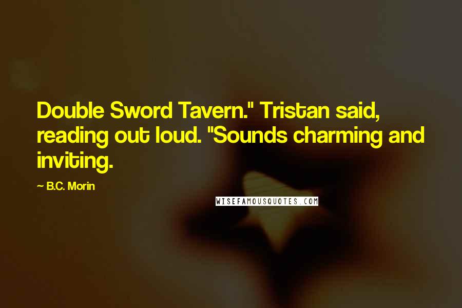 B.C. Morin Quotes: Double Sword Tavern." Tristan said, reading out loud. "Sounds charming and inviting.