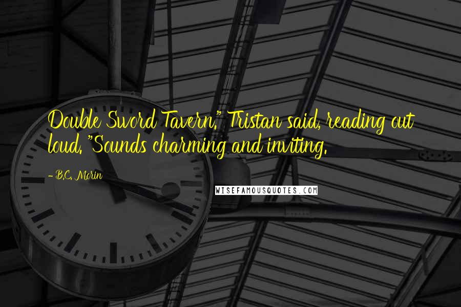 B.C. Morin Quotes: Double Sword Tavern." Tristan said, reading out loud. "Sounds charming and inviting.