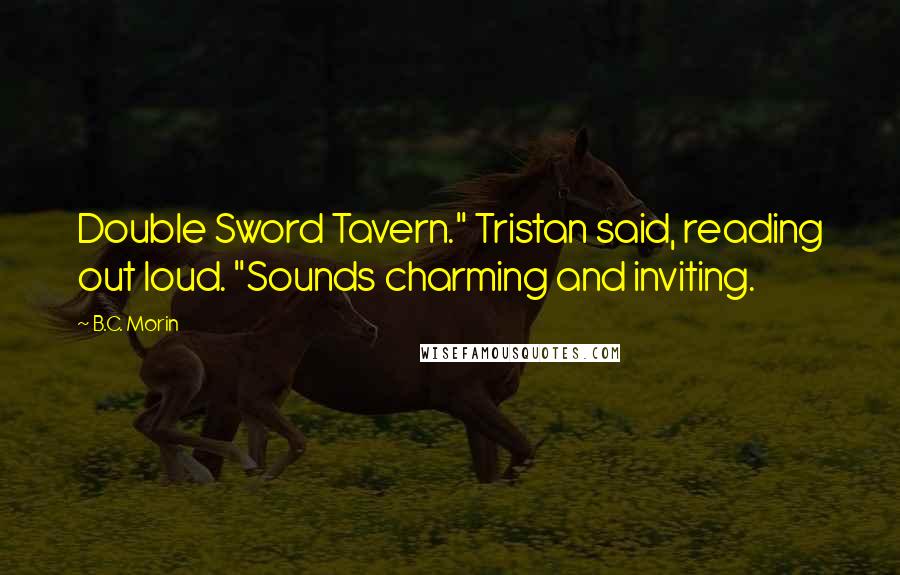 B.C. Morin Quotes: Double Sword Tavern." Tristan said, reading out loud. "Sounds charming and inviting.