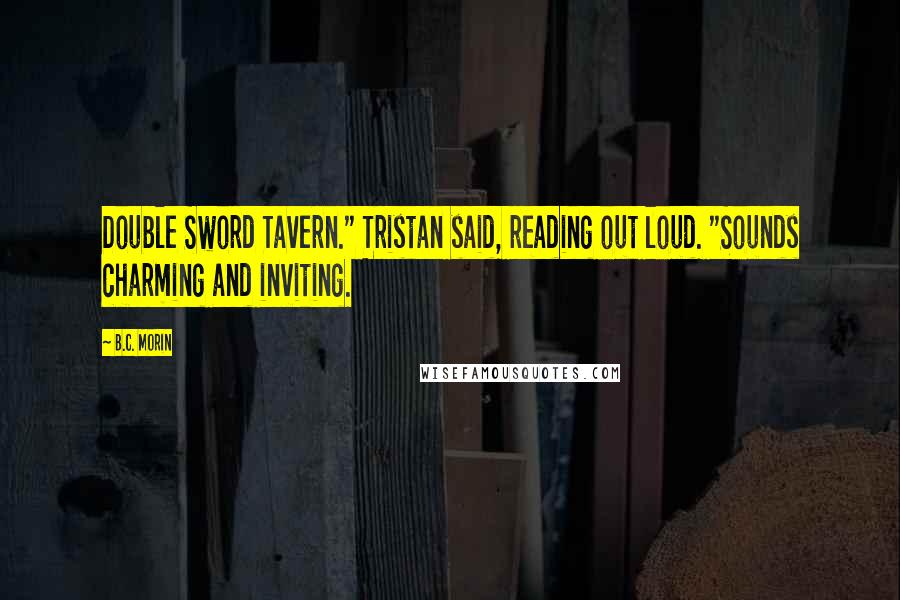 B.C. Morin Quotes: Double Sword Tavern." Tristan said, reading out loud. "Sounds charming and inviting.