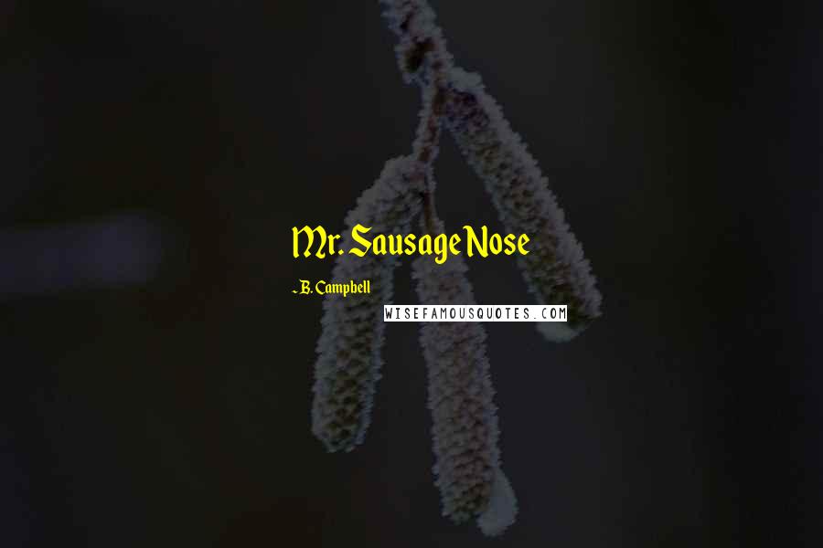 B. Campbell Quotes: Mr. Sausage Nose