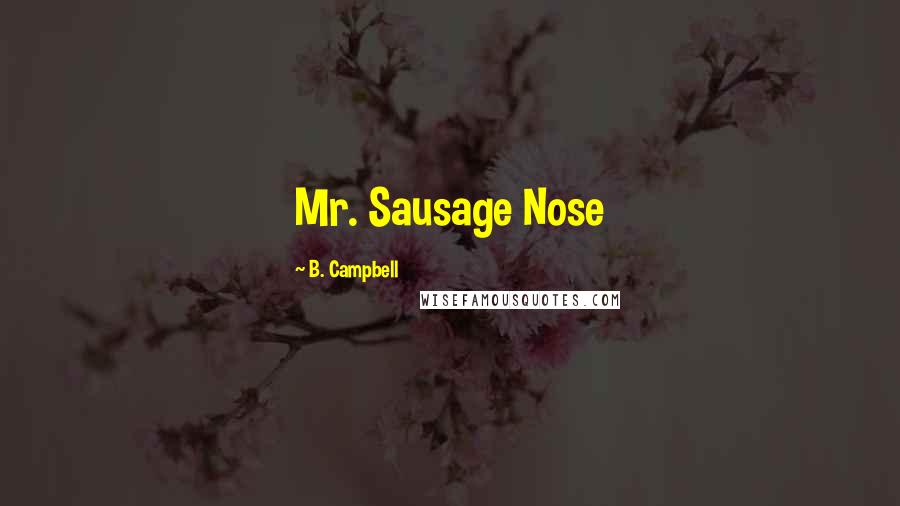 B. Campbell Quotes: Mr. Sausage Nose