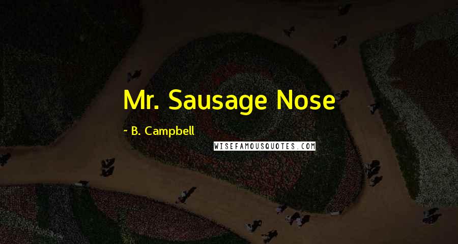 B. Campbell Quotes: Mr. Sausage Nose